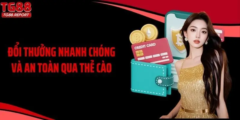 Đổi thưởng nhanh chóng và an toàn qua thẻ cào